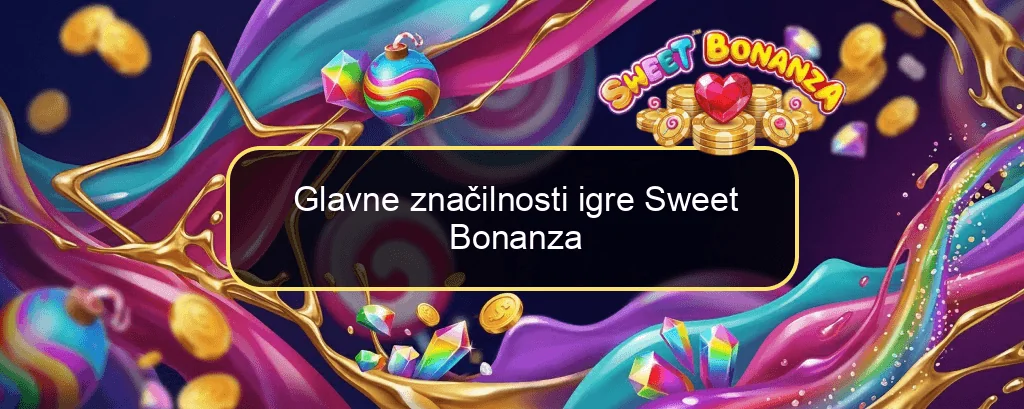Glavne značilnosti igre Sweet Bonanza Glavne značilnosti igre Sweet Bonanza